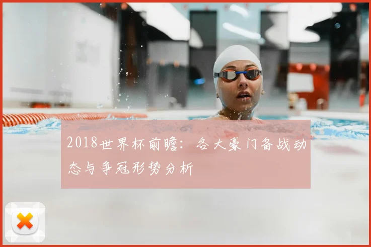 2018世界杯前瞻:各大豪门备战动态与争冠形势分析
