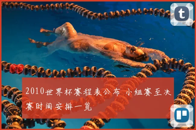 2010世界杯赛程表公布 小组赛至决赛时间安排一览